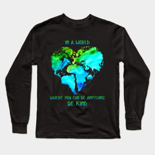 In A World Where You Can Be Anything Be Kind T shi Long Sleeve T-Shirt